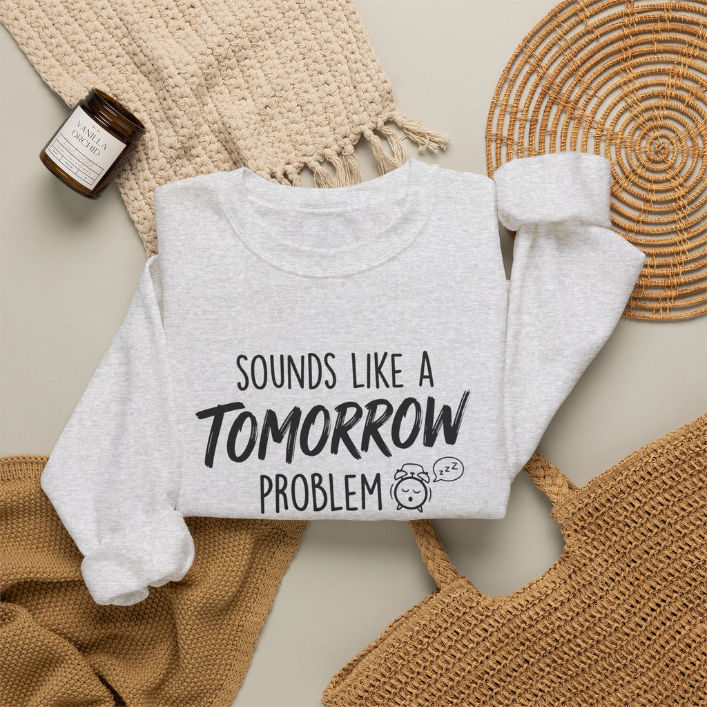 Sounds Like a Tomorrow Problem — Crewneck Sweatshirt