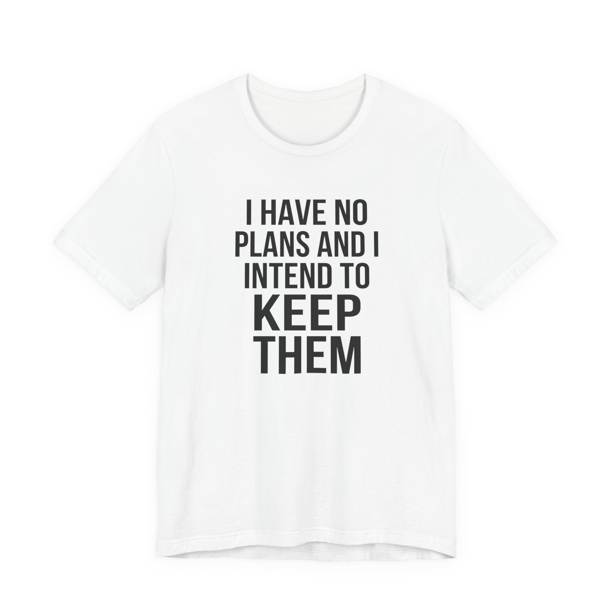 I Have No Plans and I Intend to Keep Them — Unisex Tee