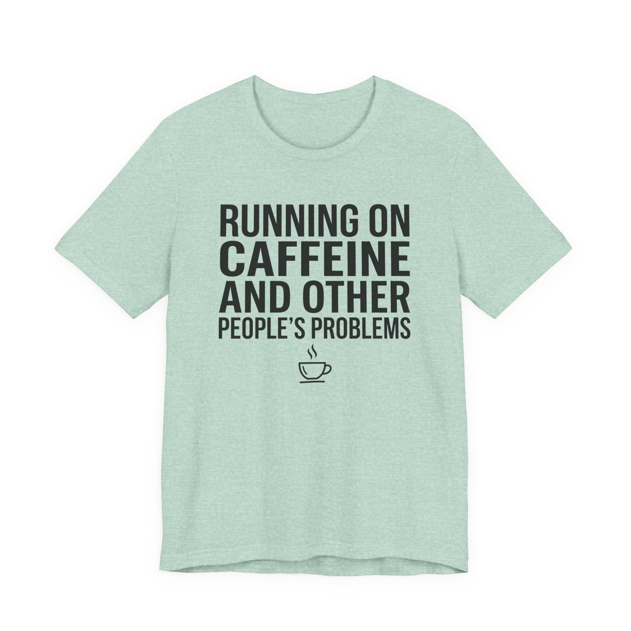 Running on Caffeine and Other People's Problems — Unisex Tee