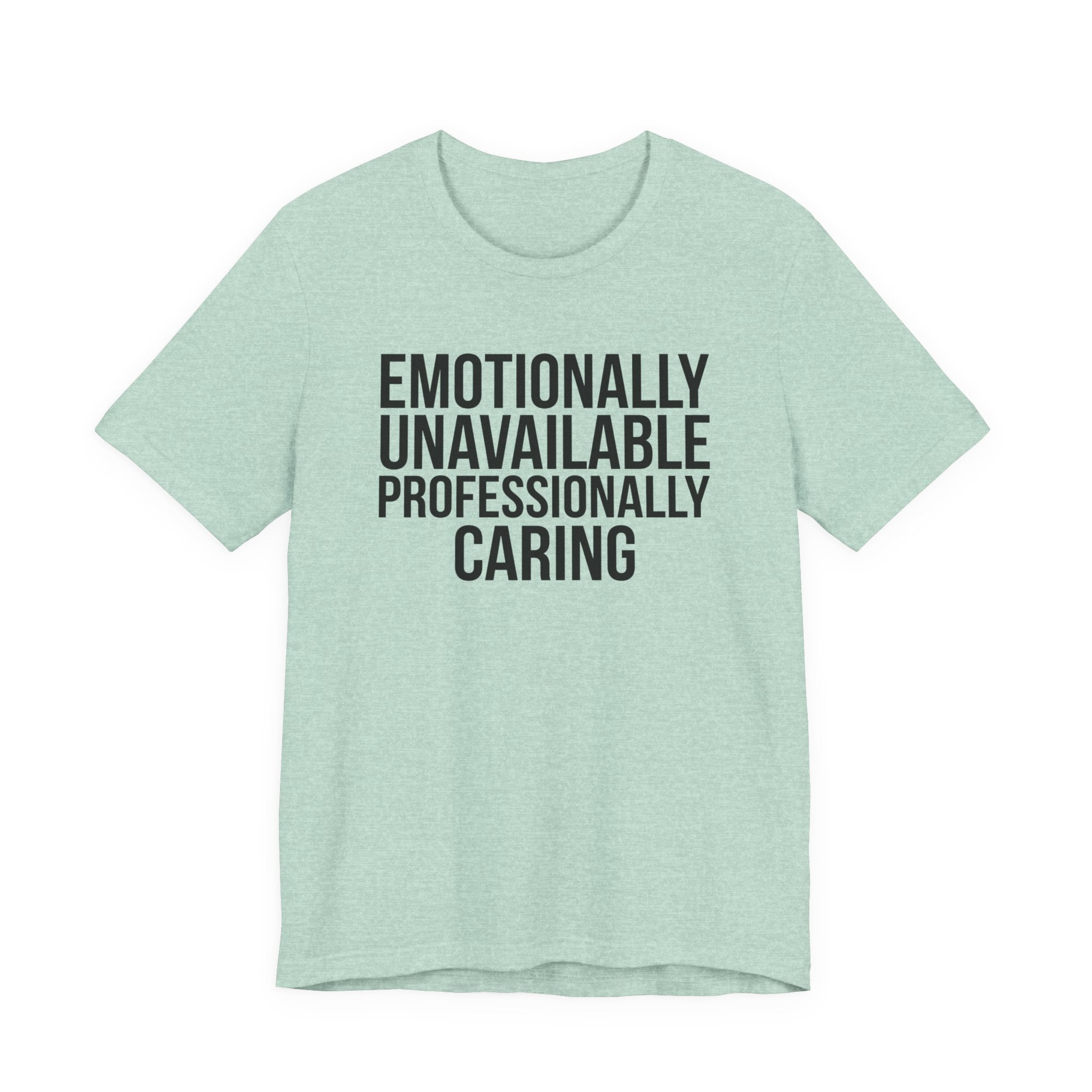 Emotionally Unavailable, Professionally Caring — Unisex Tee