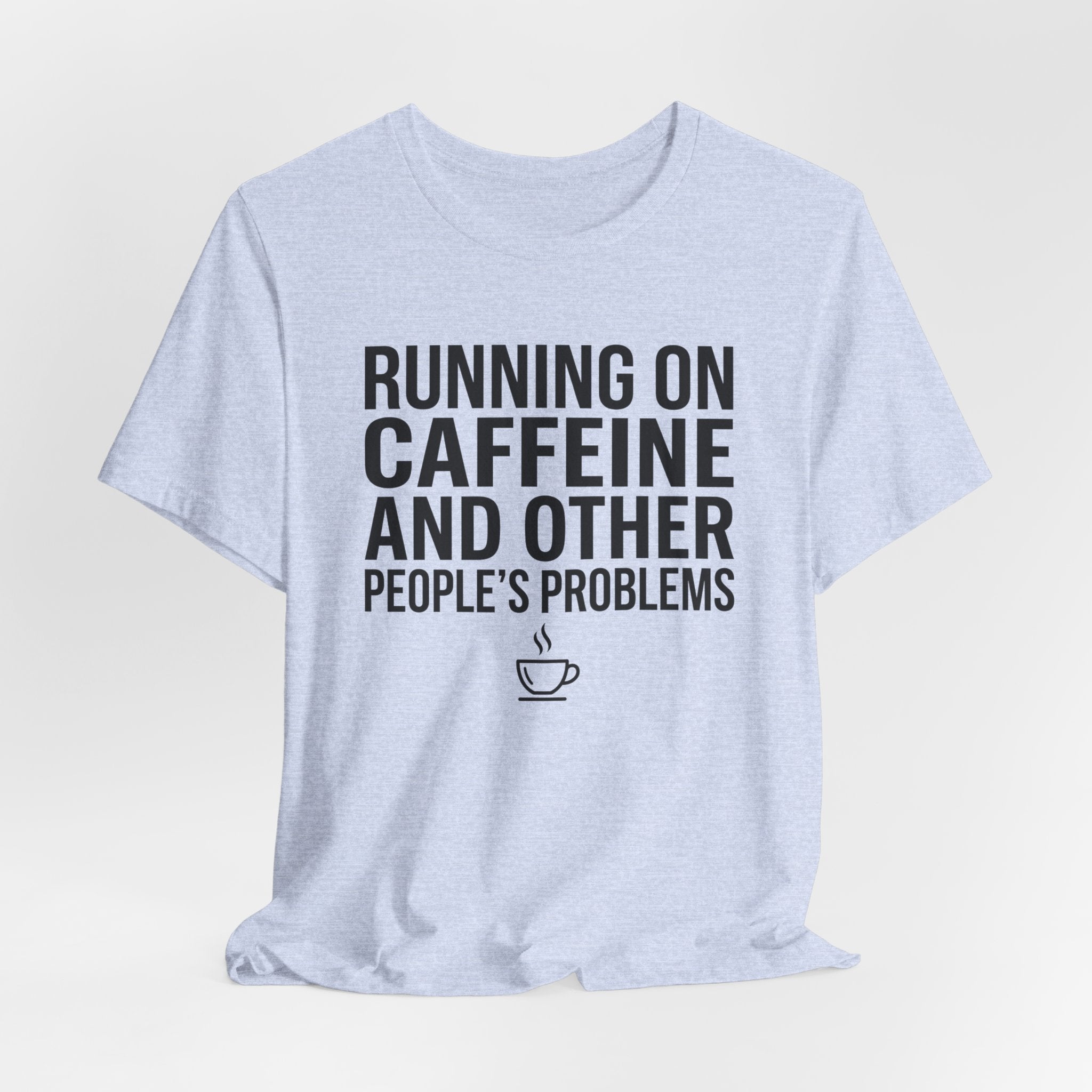 Running on Caffeine and Other People's Problems — Unisex Tee