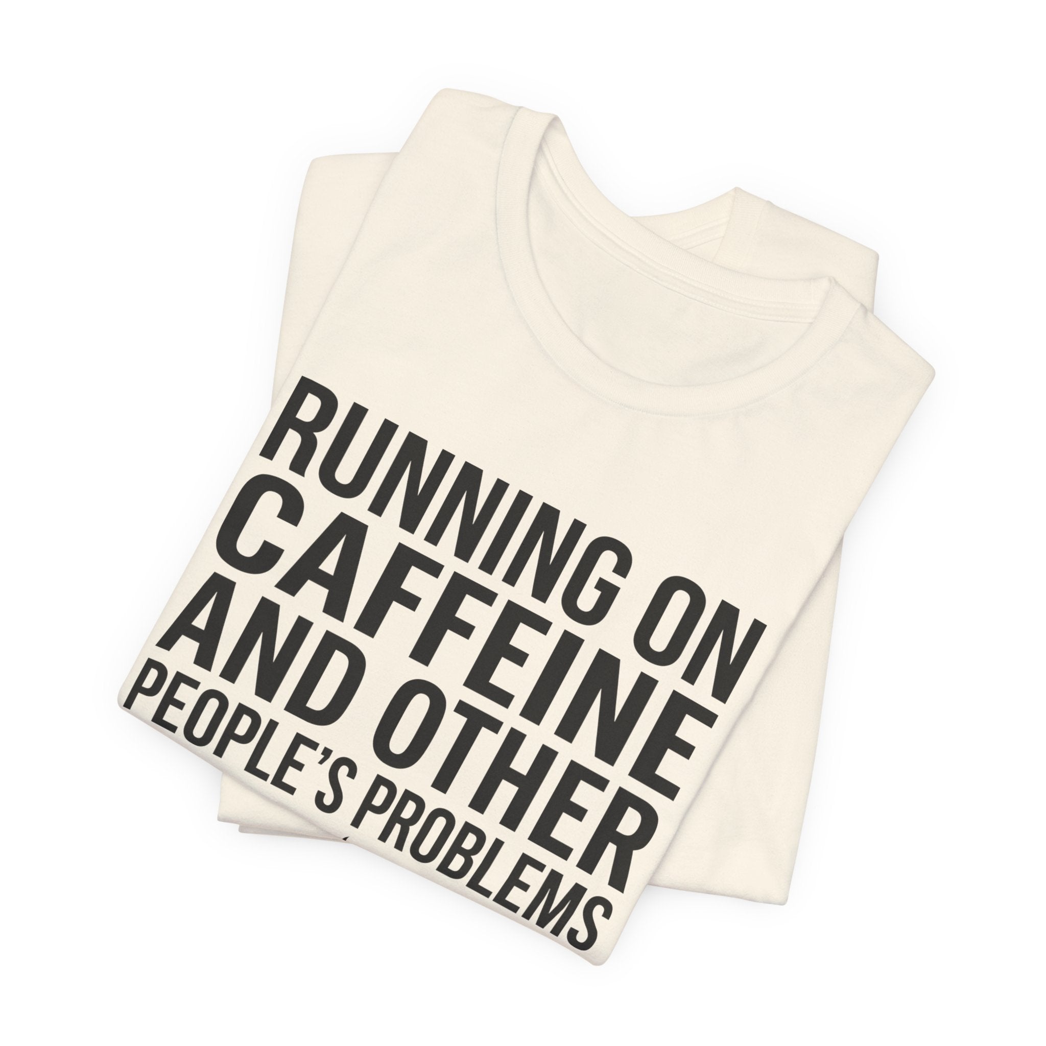 Running on Caffeine and Other People's Problems — Unisex Tee