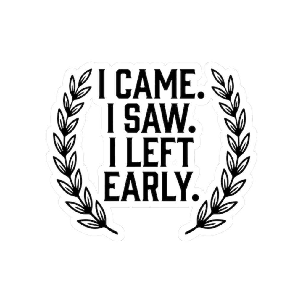 I Came. I Saw. I Left Early. — Kiss-Cut Sticker