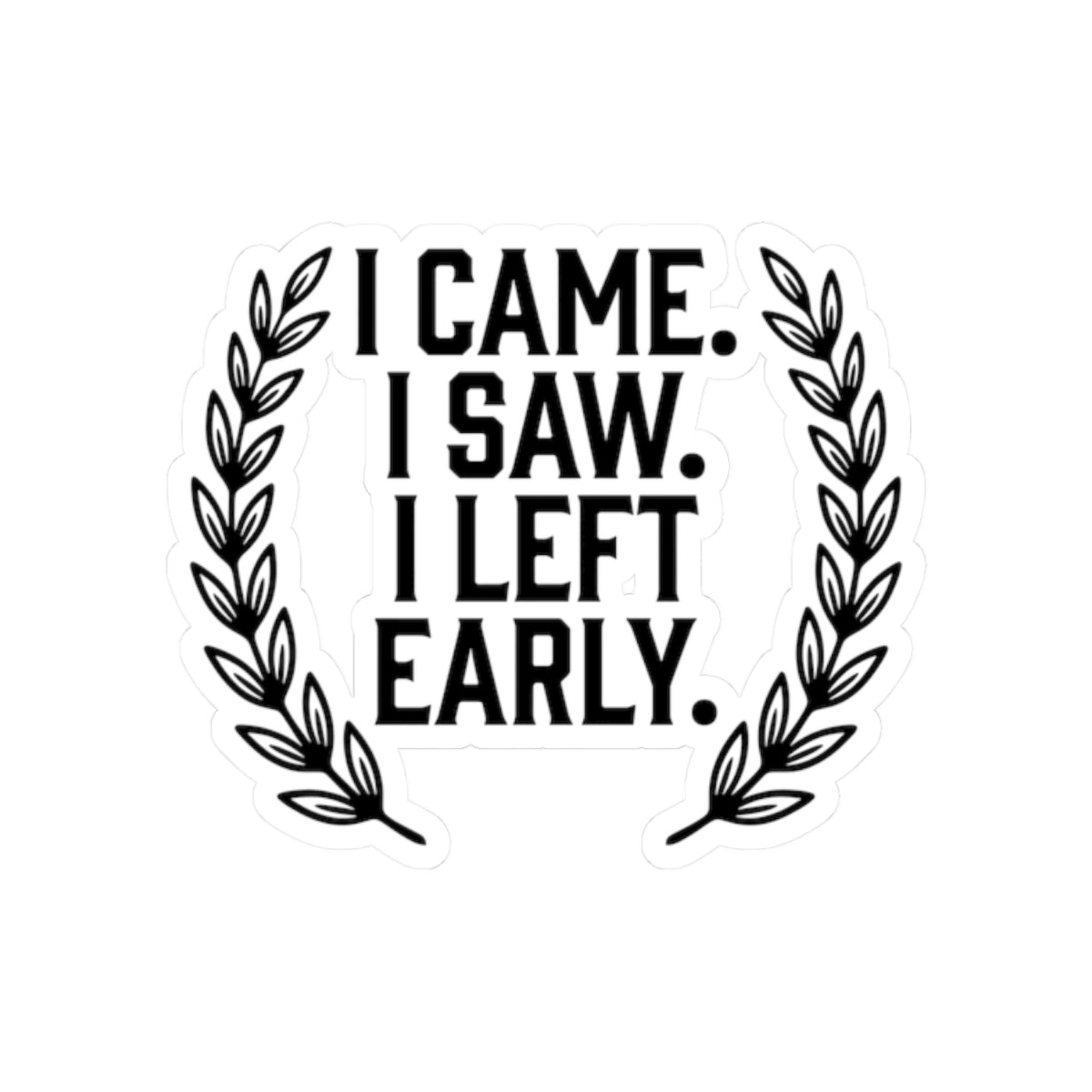 I Came. I Saw. I Left Early. — Kiss-Cut Sticker