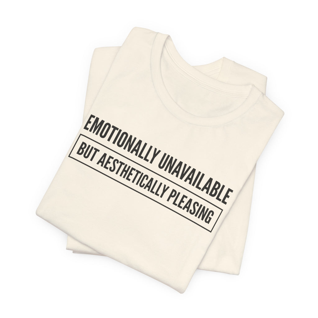 Emotionally Unavailable But Aesthetically Pleasing — Unisex Tee