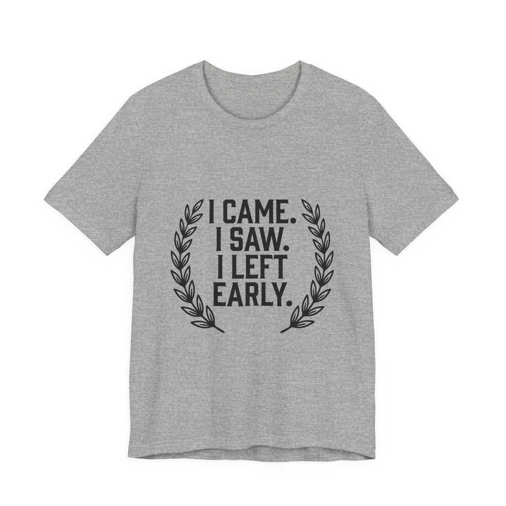 I Came. I Saw. I Left Early. — Unisex Tee