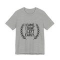I Came. I Saw. I Left Early. — Unisex Tee