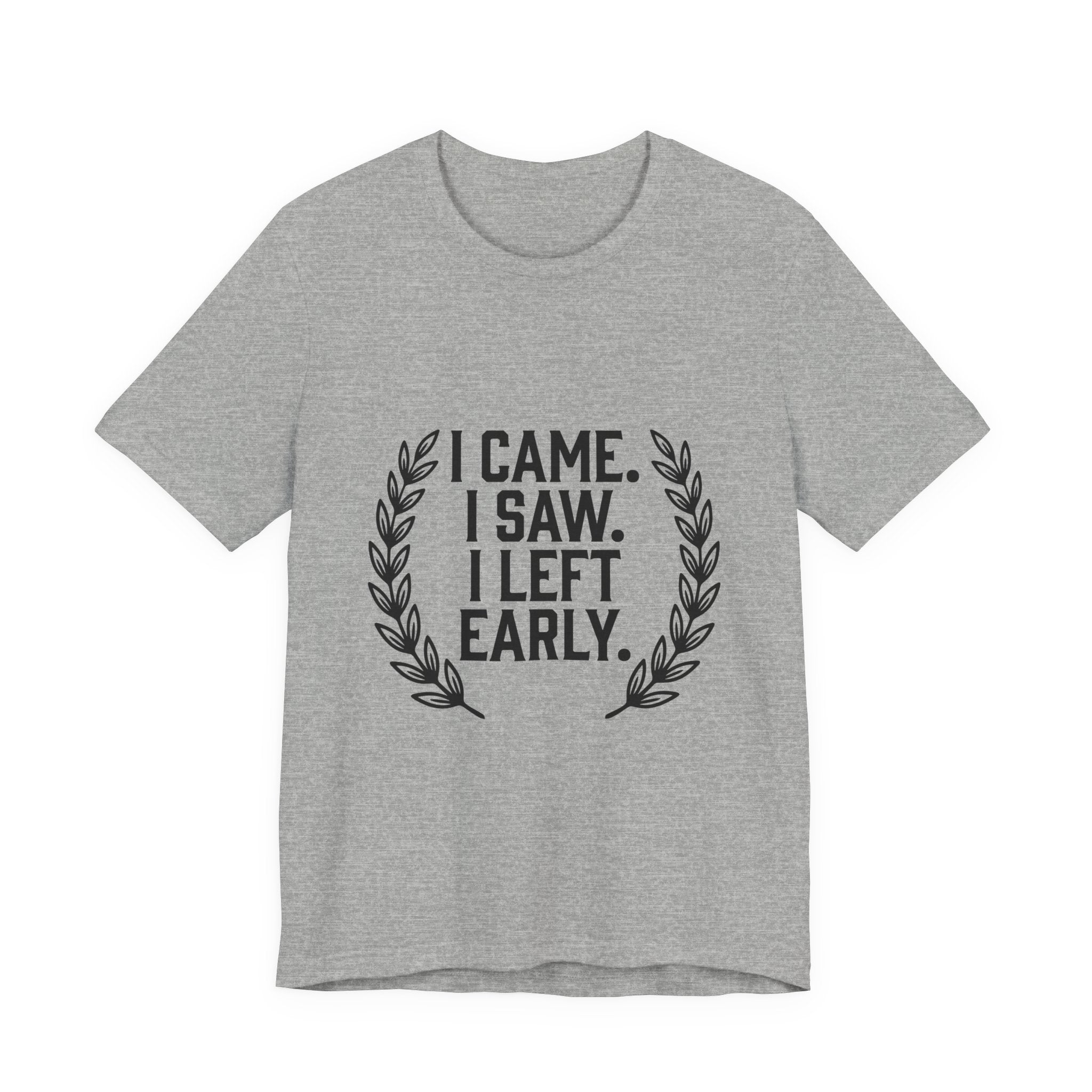 I Came. I Saw. I Left Early. — Unisex Tee