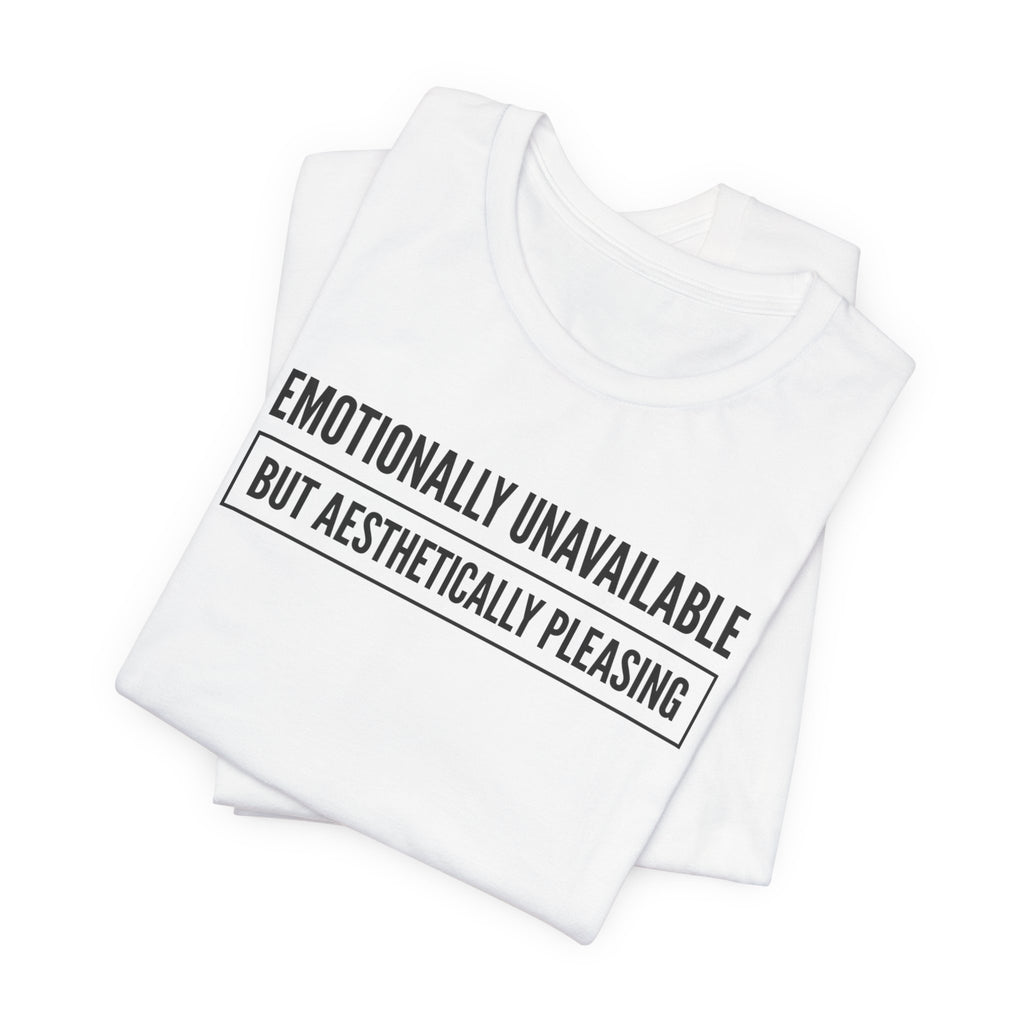 Emotionally Unavailable But Aesthetically Pleasing — Unisex Tee