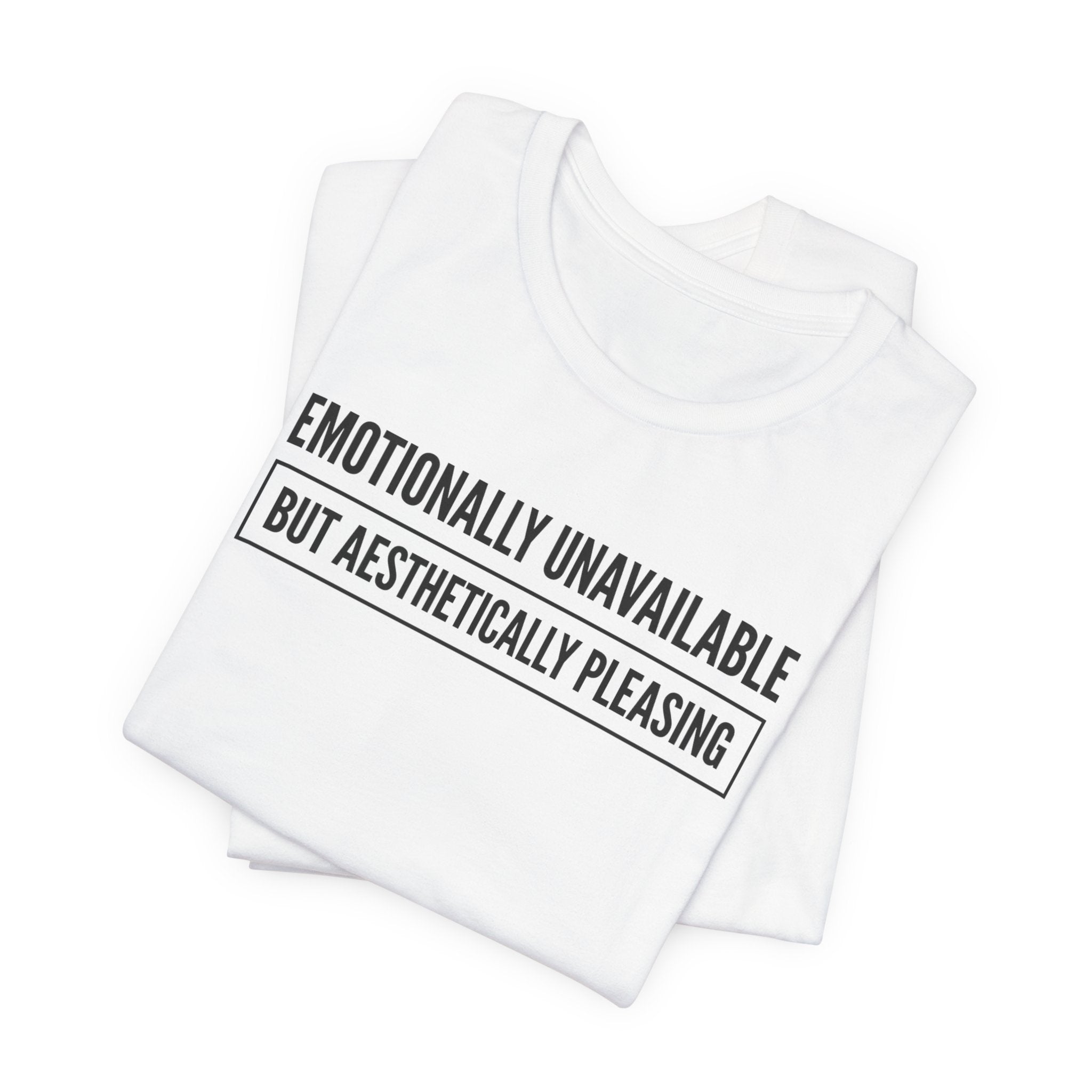 Emotionally Unavailable But Aesthetically Pleasing — Unisex Tee