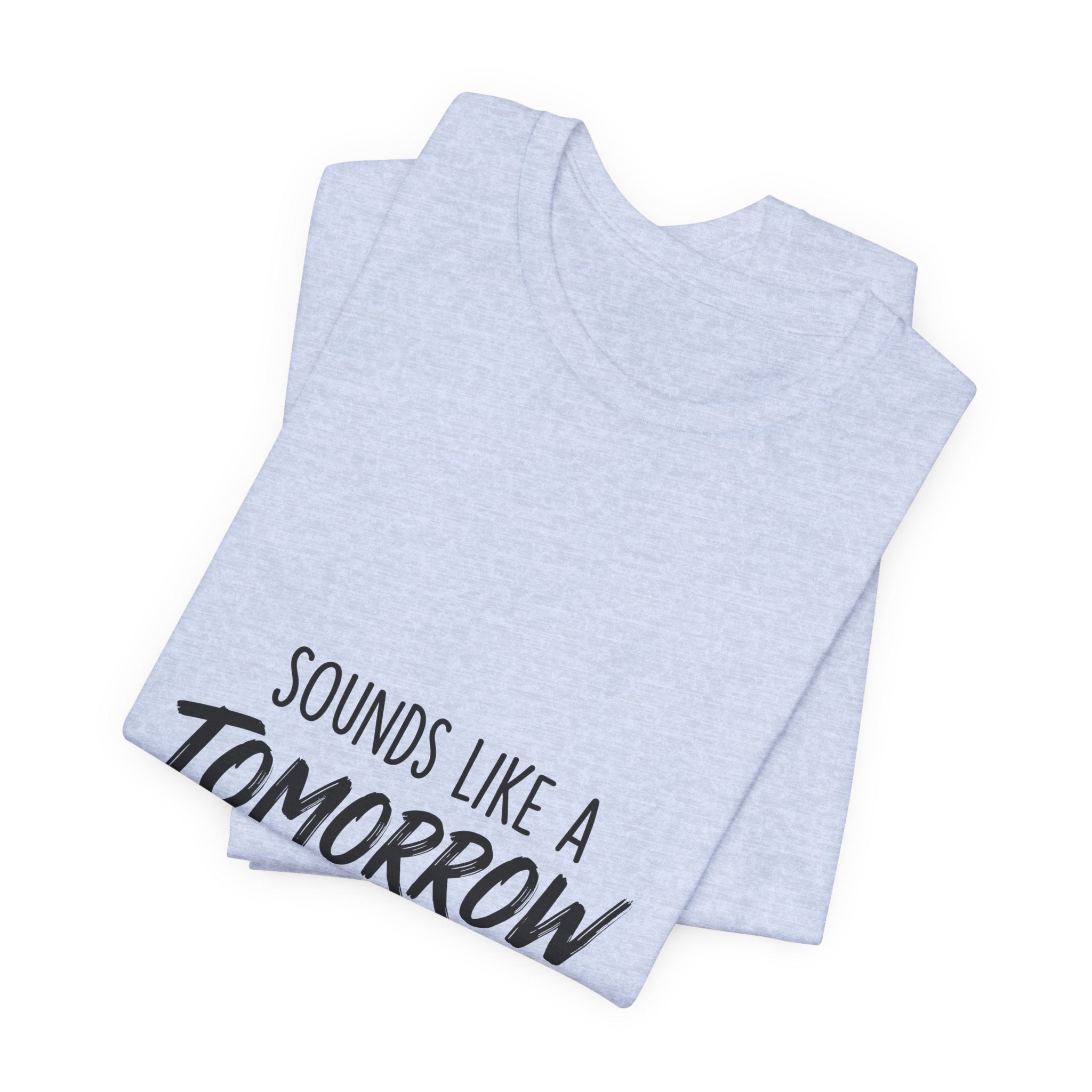 Sounds Like a Tomorrow Problem — Unisex Tee