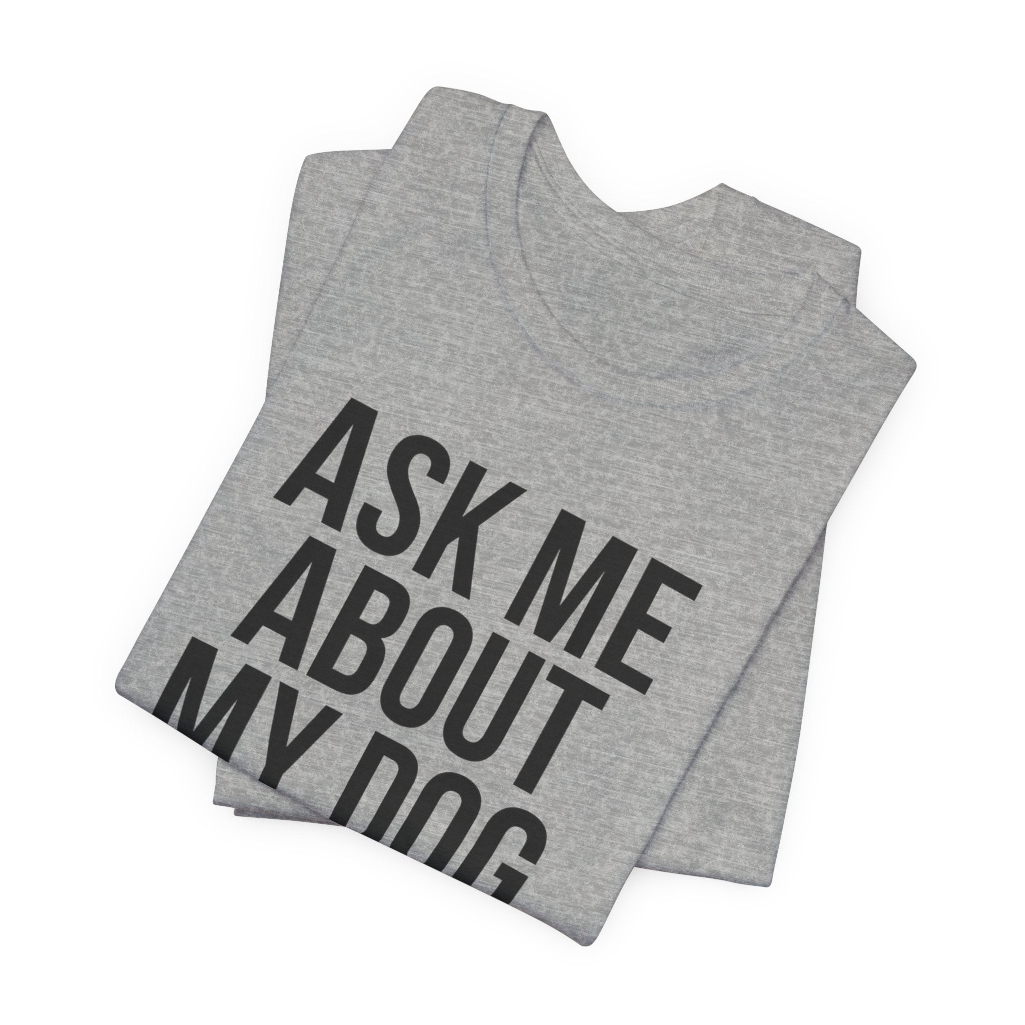 Ask Me About My Dog. Please. — Unisex Tee