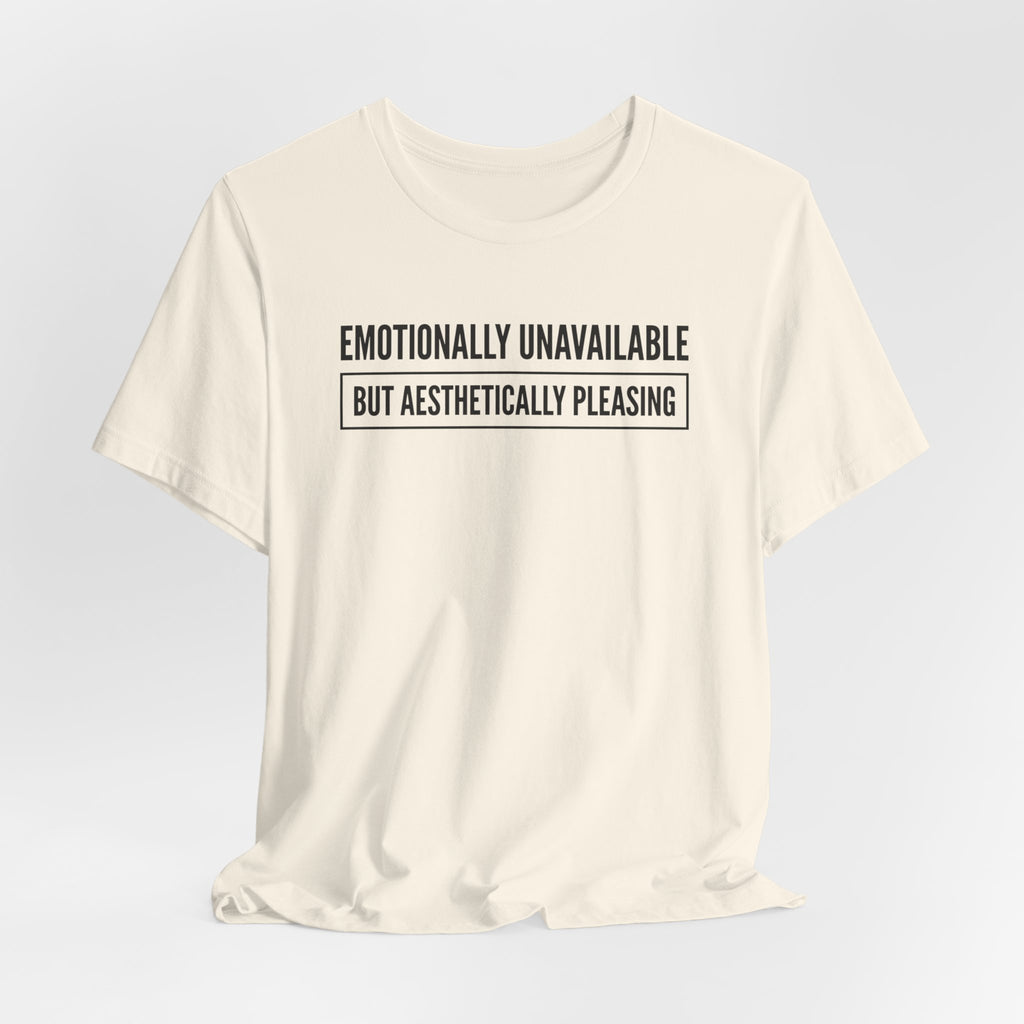 Emotionally Unavailable But Aesthetically Pleasing — Unisex Tee