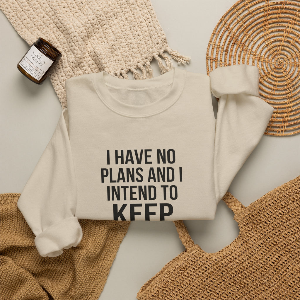 I Have No Plans and I Intend to Keep Them — Crewneck Sweatshirt