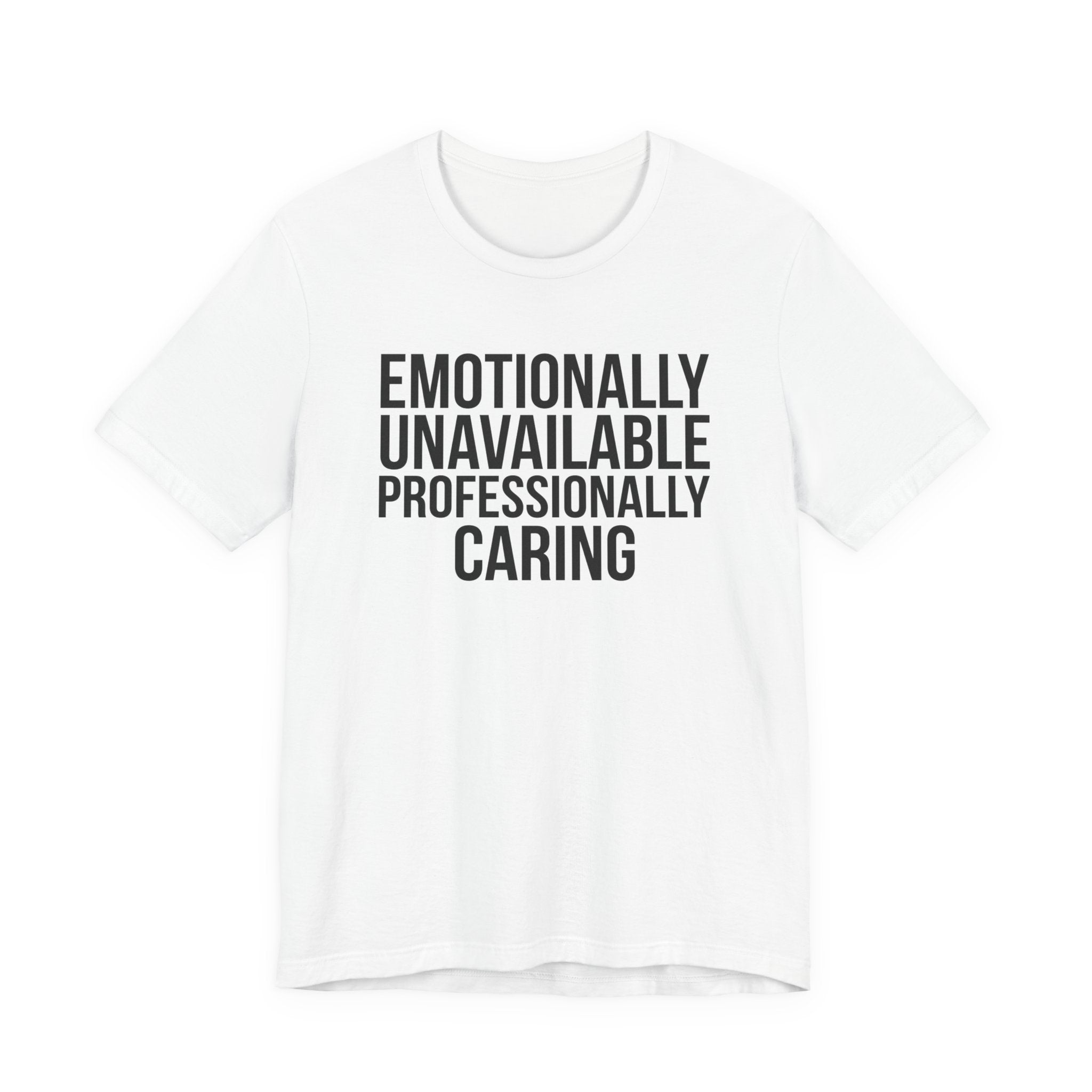 Emotionally Unavailable, Professionally Caring — Unisex Tee