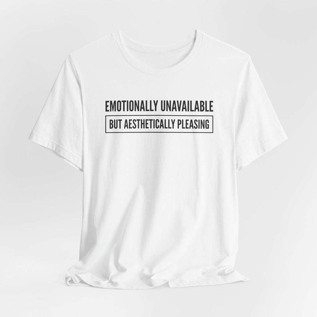 Emotionally Unavailable But Aesthetically Pleasing — Unisex Tee