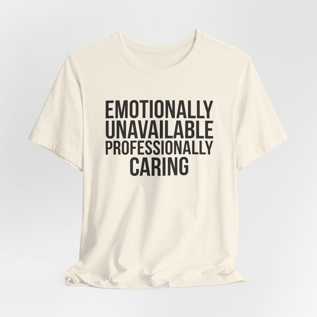 Emotionally Unavailable, Professionally Caring — Unisex Tee