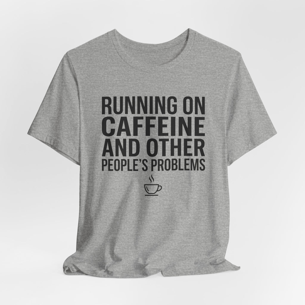 Running on Caffeine and Other People's Problems — Unisex Tee
