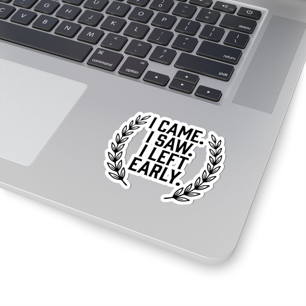 I Came. I Saw. I Left Early. — Kiss-Cut Sticker