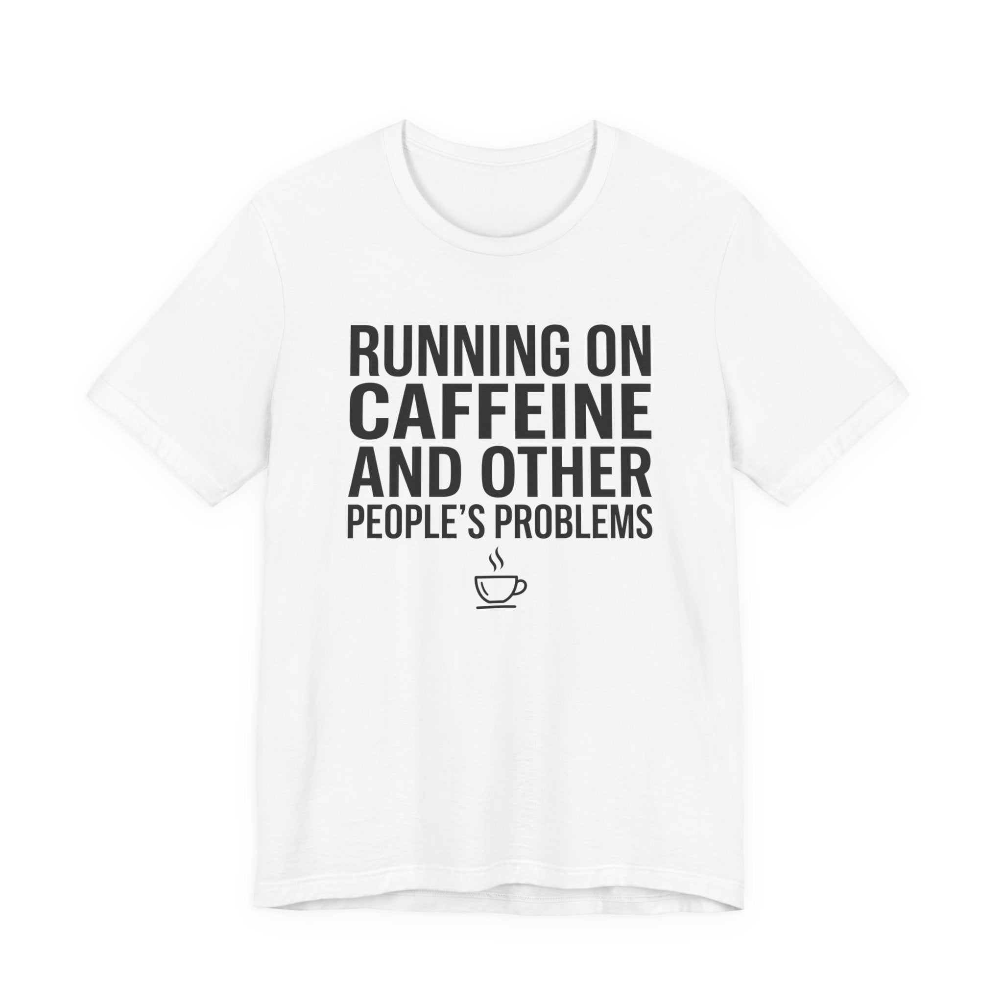Running on Caffeine and Other People's Problems — Unisex Tee