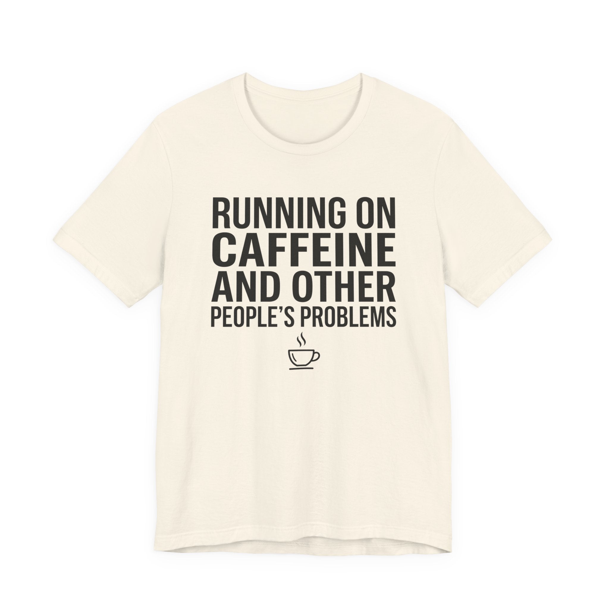 Running on Caffeine and Other People's Problems — Unisex Tee