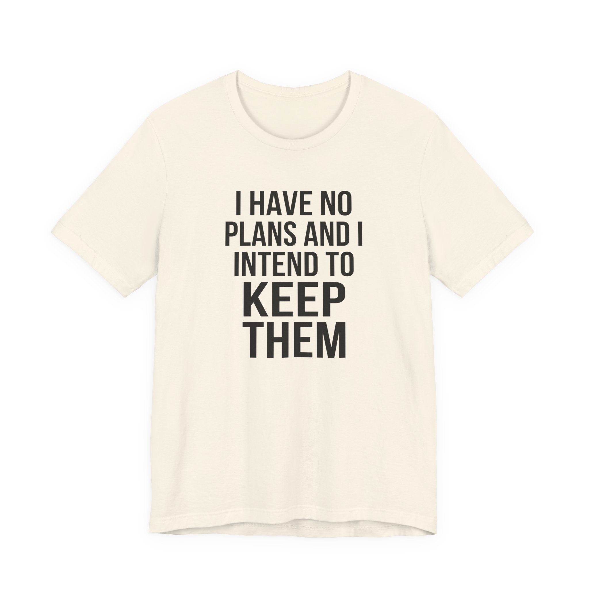 I Have No Plans and I Intend to Keep Them — Unisex Tee