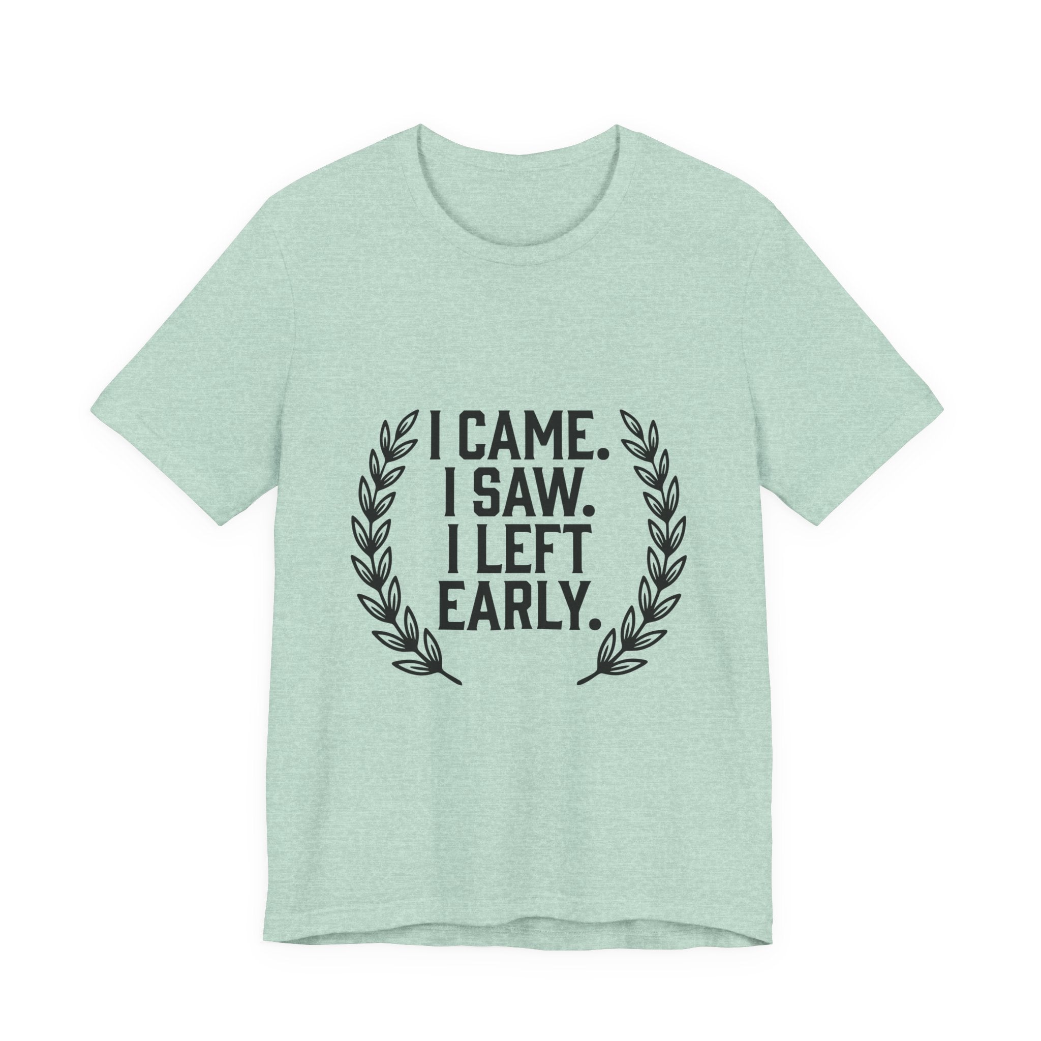 I Came. I Saw. I Left Early. — Unisex Tee