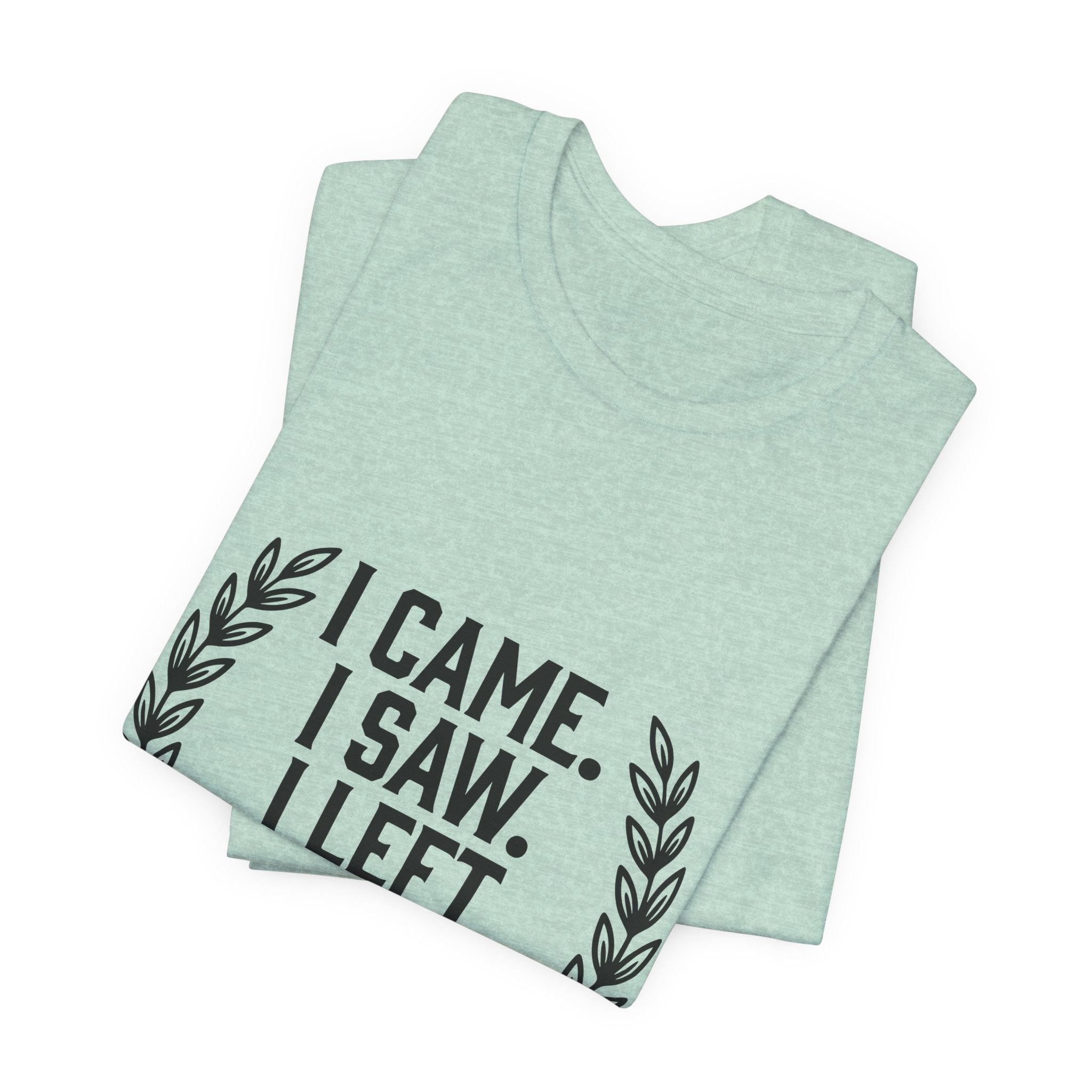 I Came. I Saw. I Left Early. — Unisex Tee
