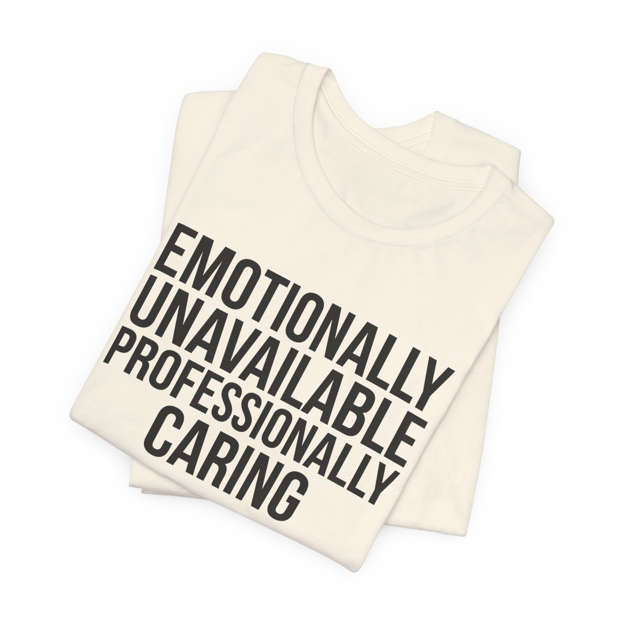 Emotionally Unavailable, Professionally Caring — Unisex Tee