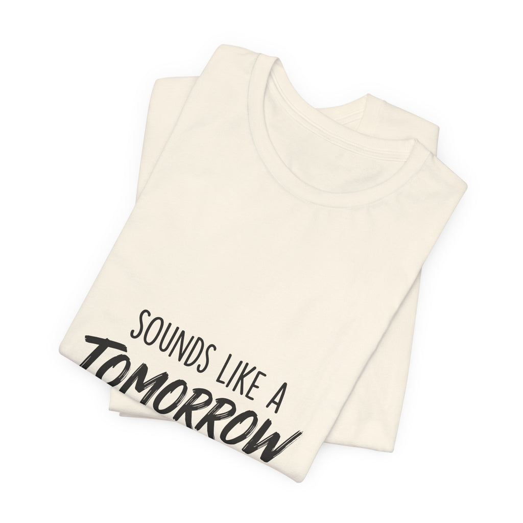 Sounds Like a Tomorrow Problem — Unisex Tee
