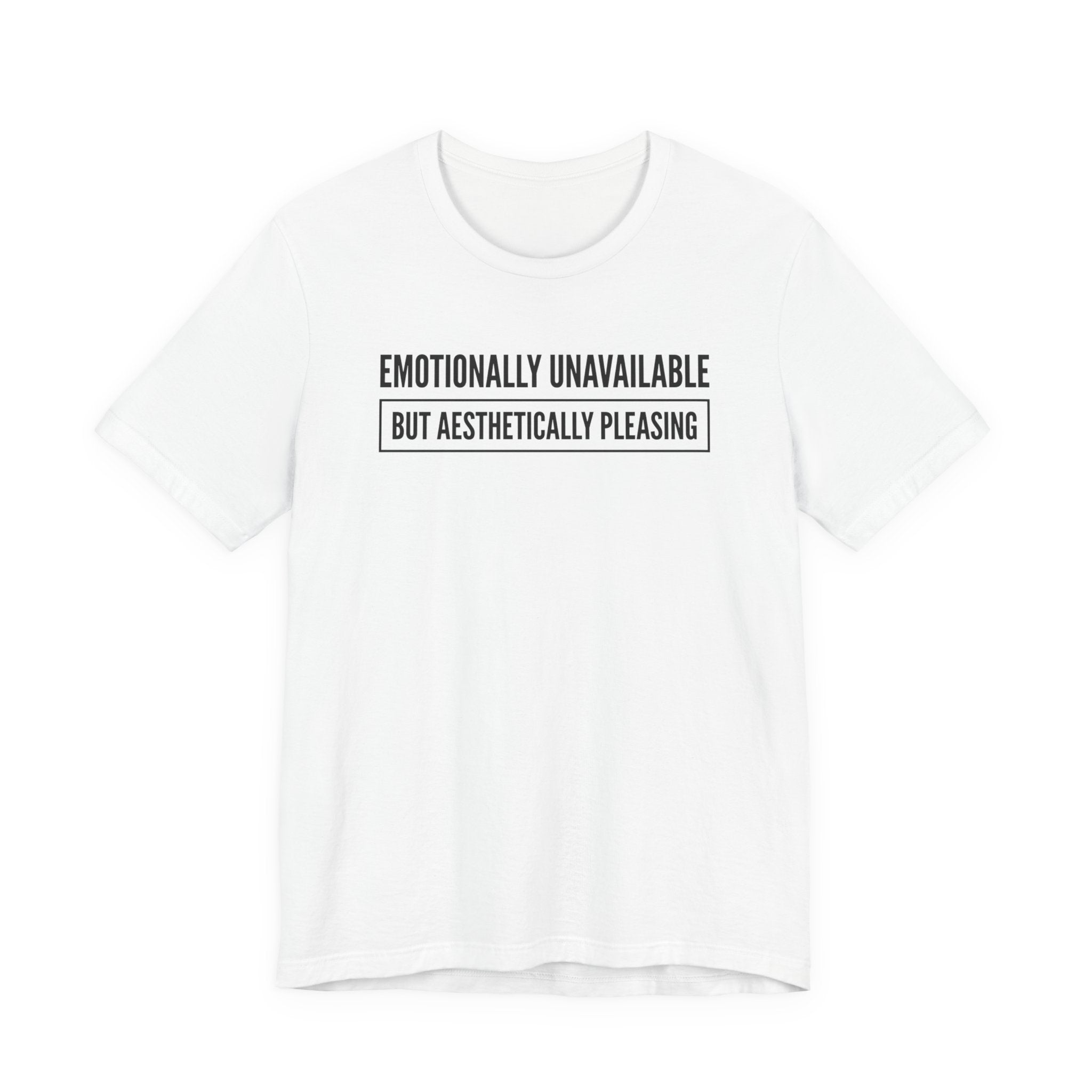 Emotionally Unavailable But Aesthetically Pleasing — Unisex Tee