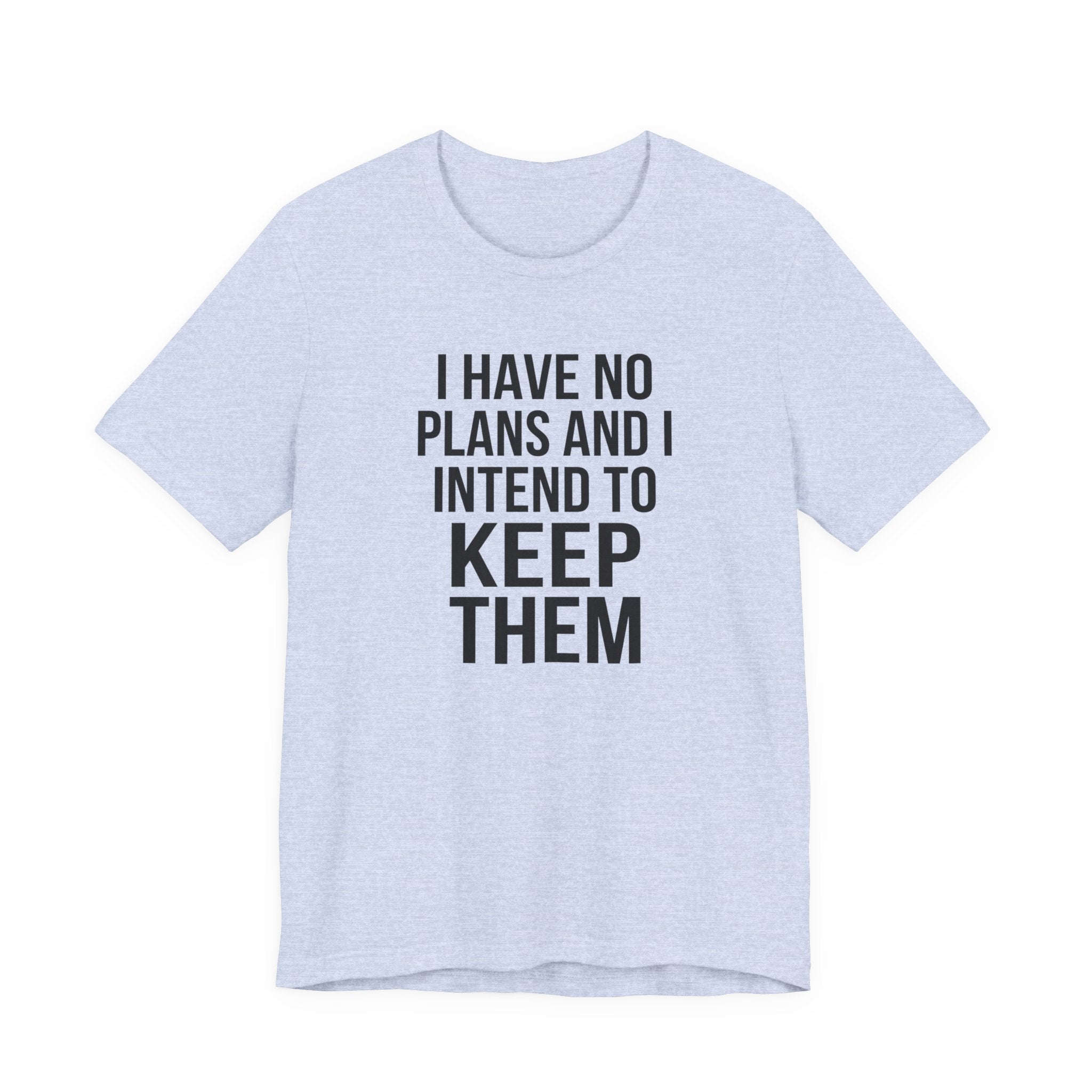 I Have No Plans and I Intend to Keep Them — Unisex Tee