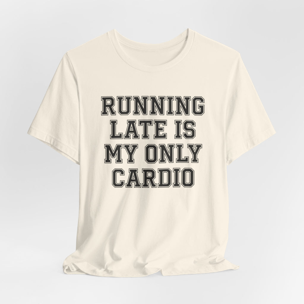 Running Late Is My Only Cardio — Unisex Tee