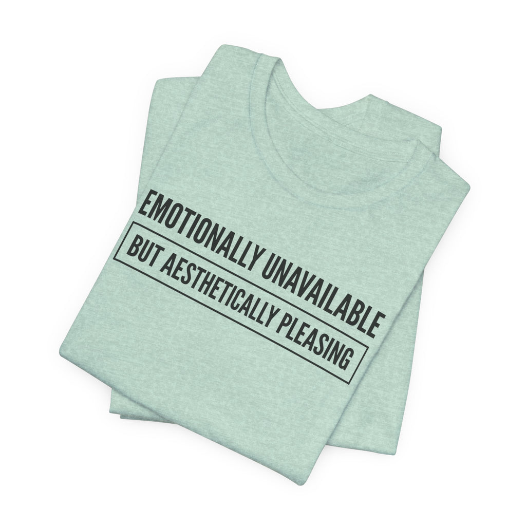 Emotionally Unavailable But Aesthetically Pleasing — Unisex Tee