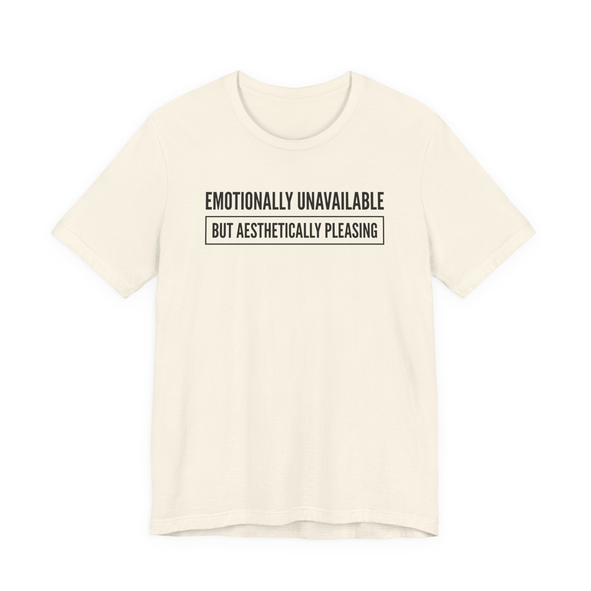 Emotionally Unavailable But Aesthetically Pleasing — Unisex Tee