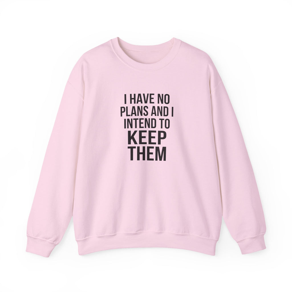 I Have No Plans and I Intend to Keep Them — Crewneck Sweatshirt