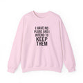 I Have No Plans and I Intend to Keep Them — Crewneck Sweatshirt