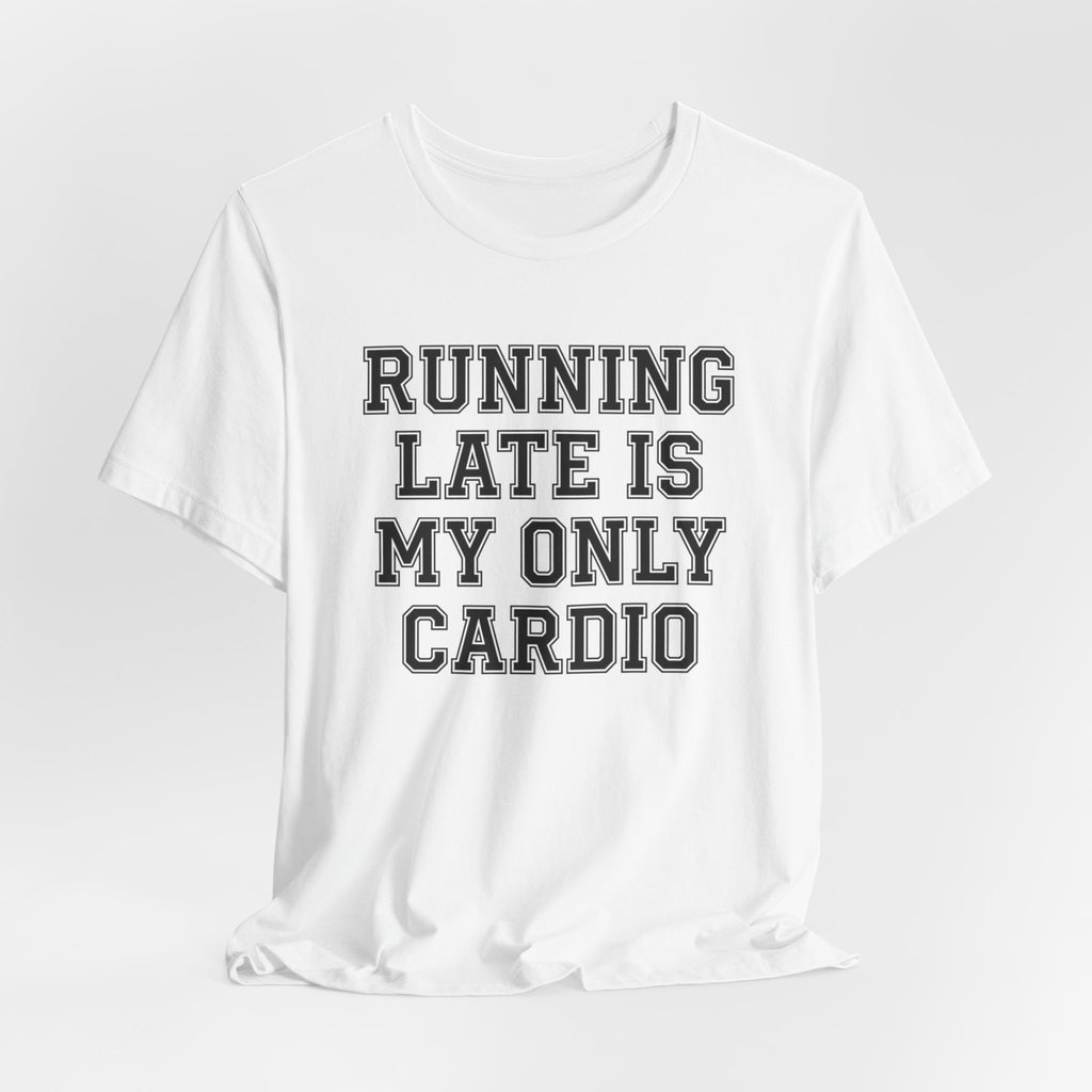 Running Late Is My Only Cardio — Unisex Tee