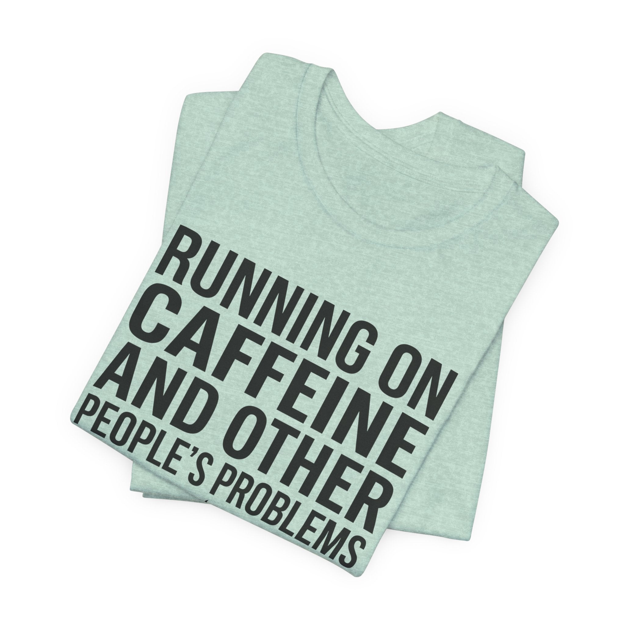Running on Caffeine and Other People's Problems — Unisex Tee