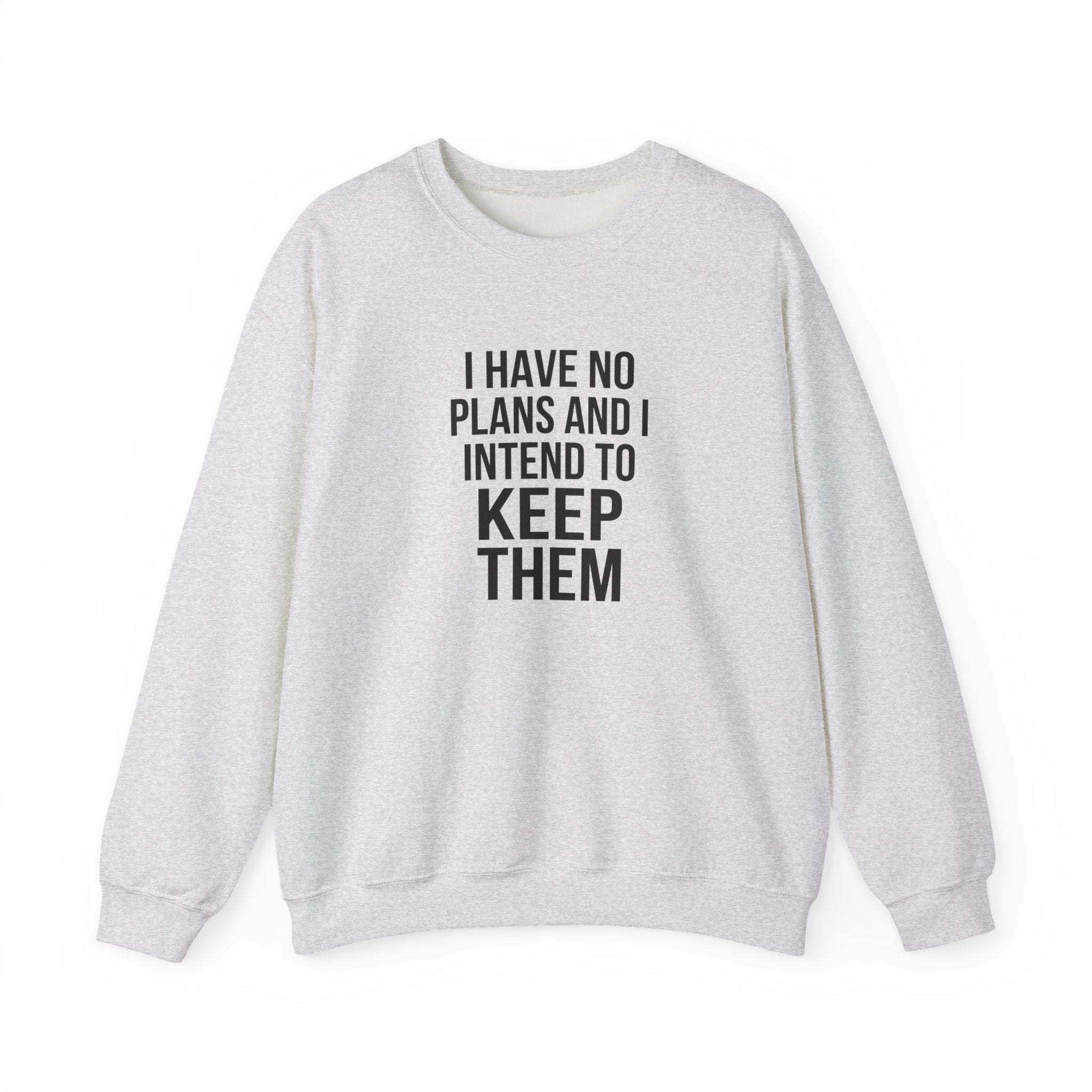 I Have No Plans and I Intend to Keep Them — Crewneck Sweatshirt