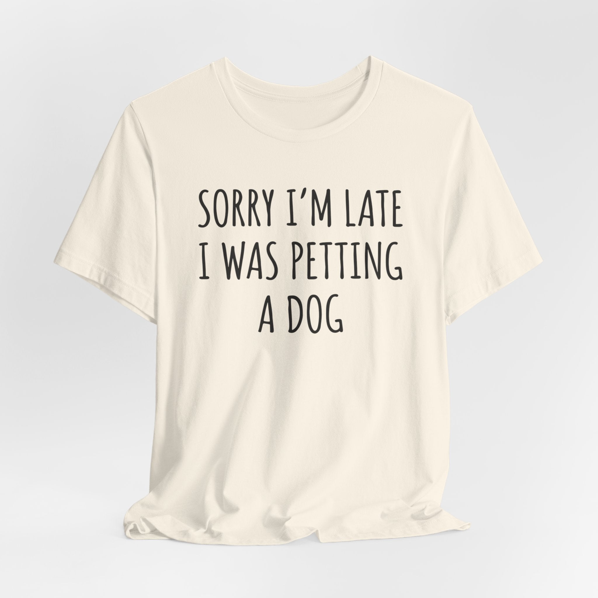 Sorry I'm Late — I Was Petting a Dog — Unisex Tee