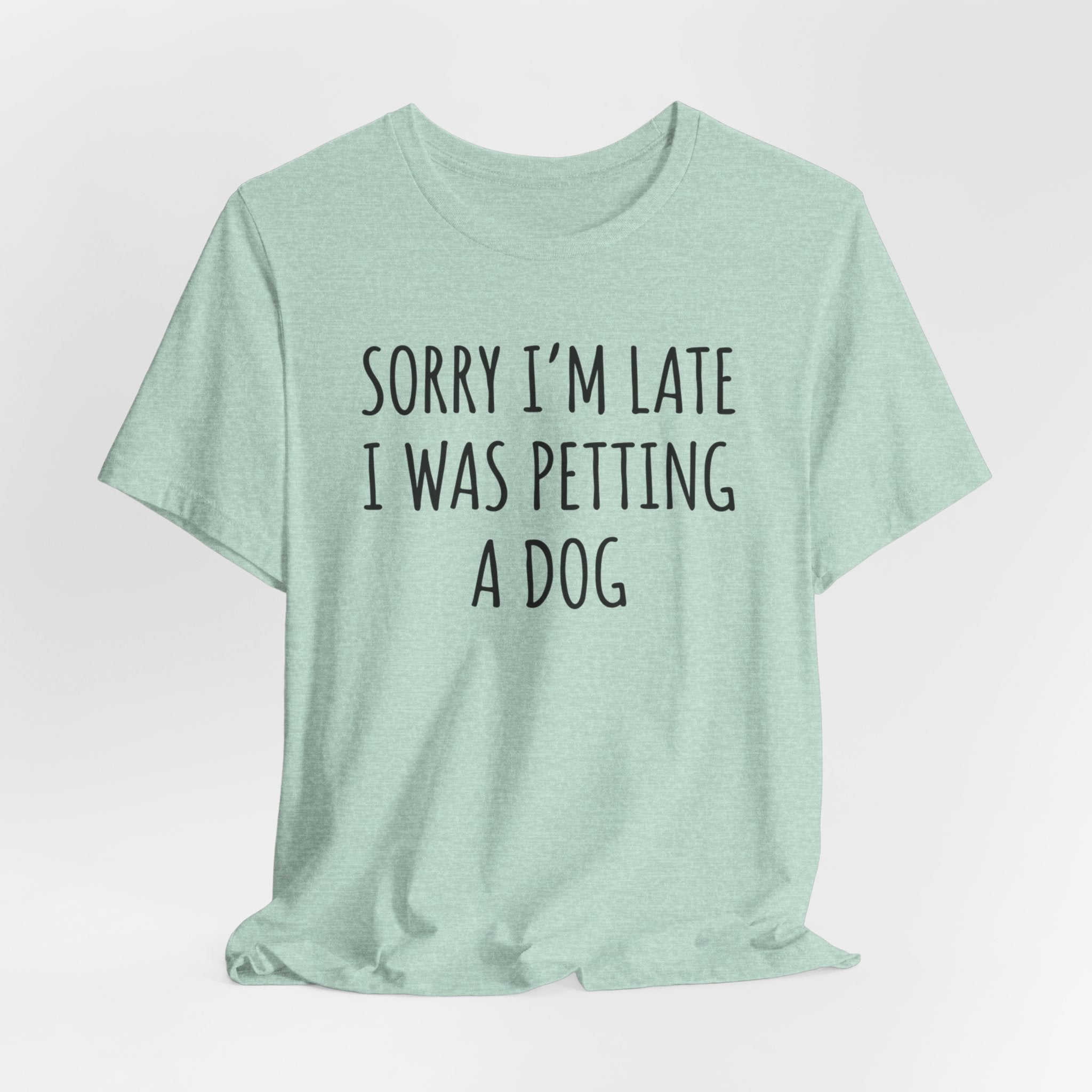 Sorry I'm Late — I Was Petting a Dog — Unisex Tee