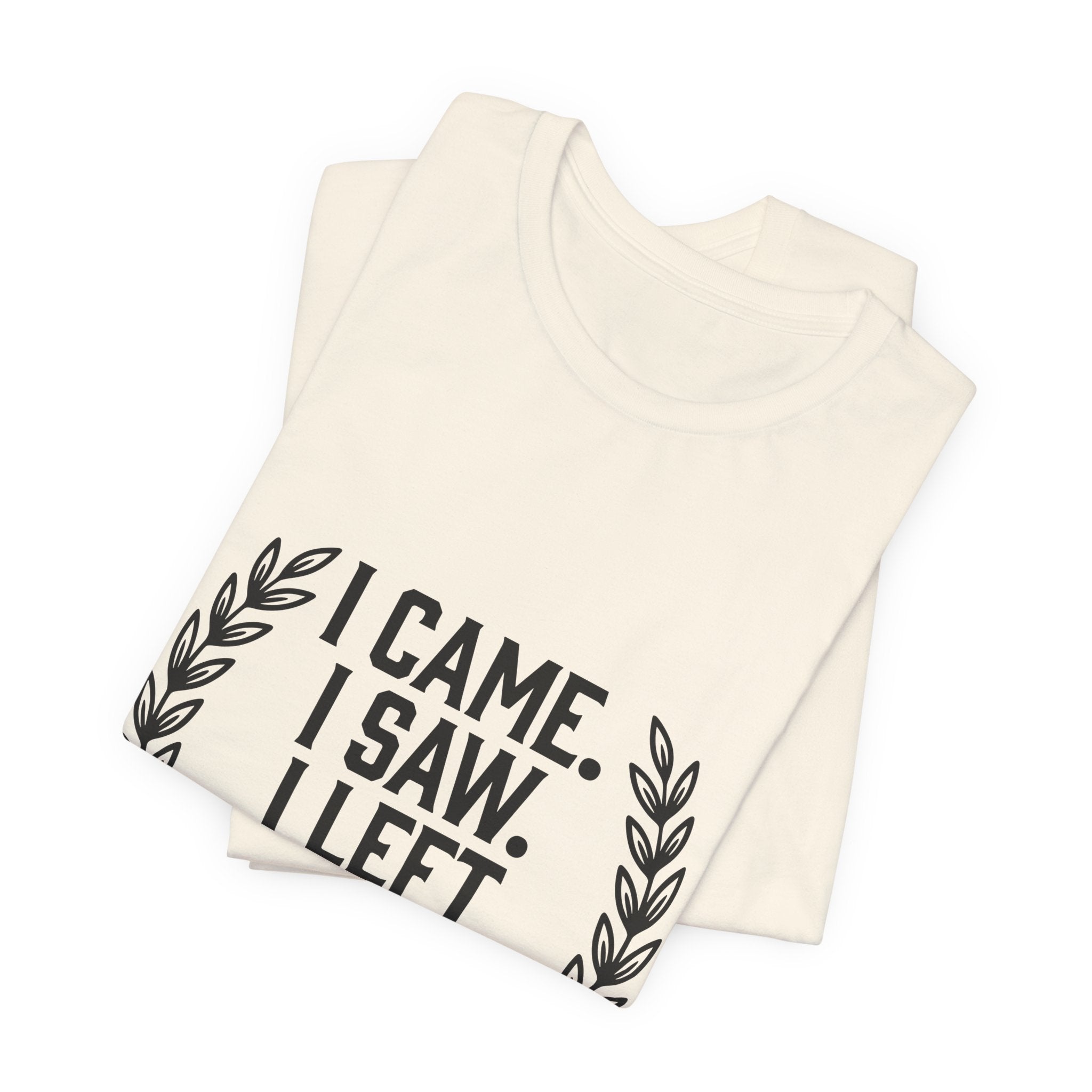 I Came. I Saw. I Left Early. — Unisex Tee
