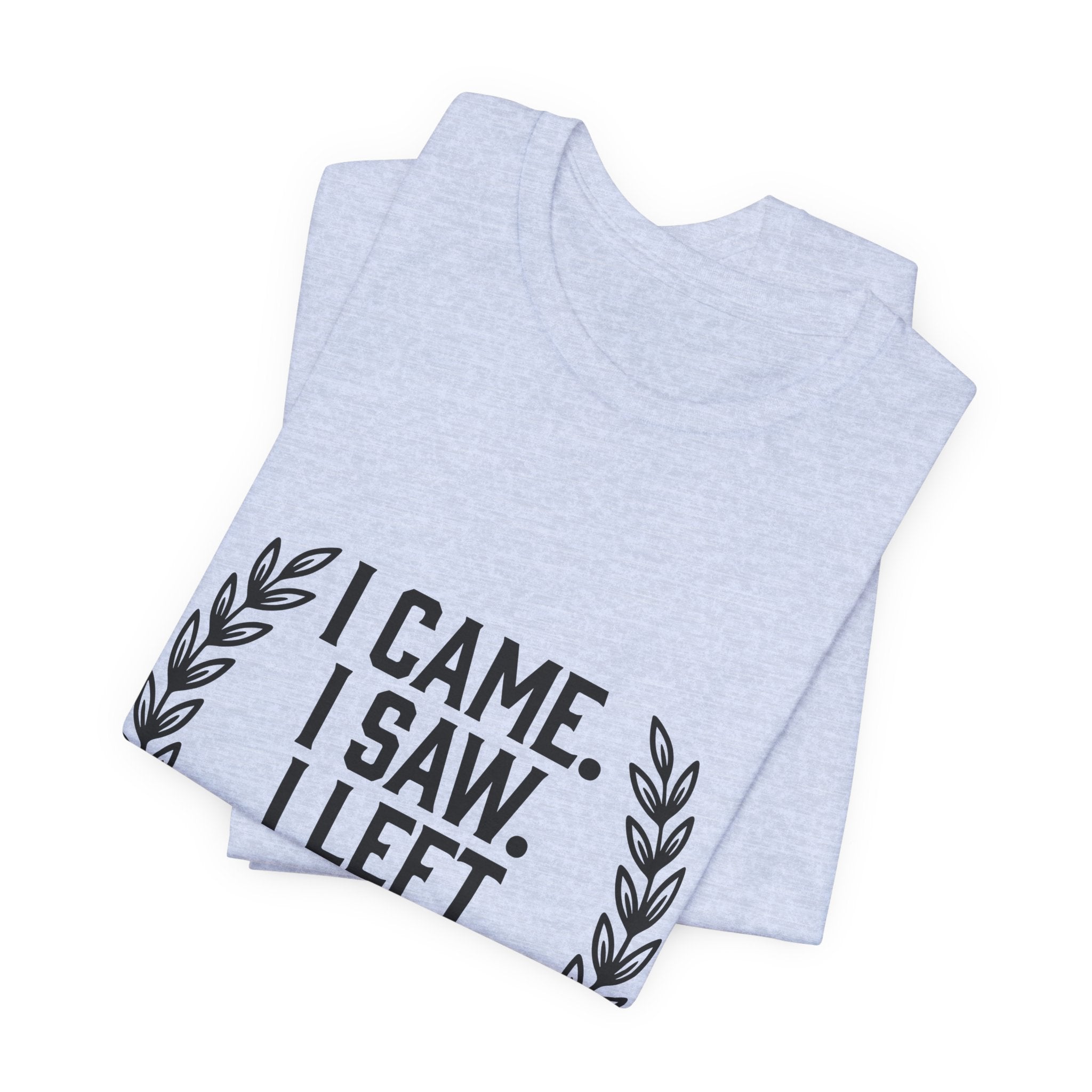 I Came. I Saw. I Left Early. — Unisex Tee