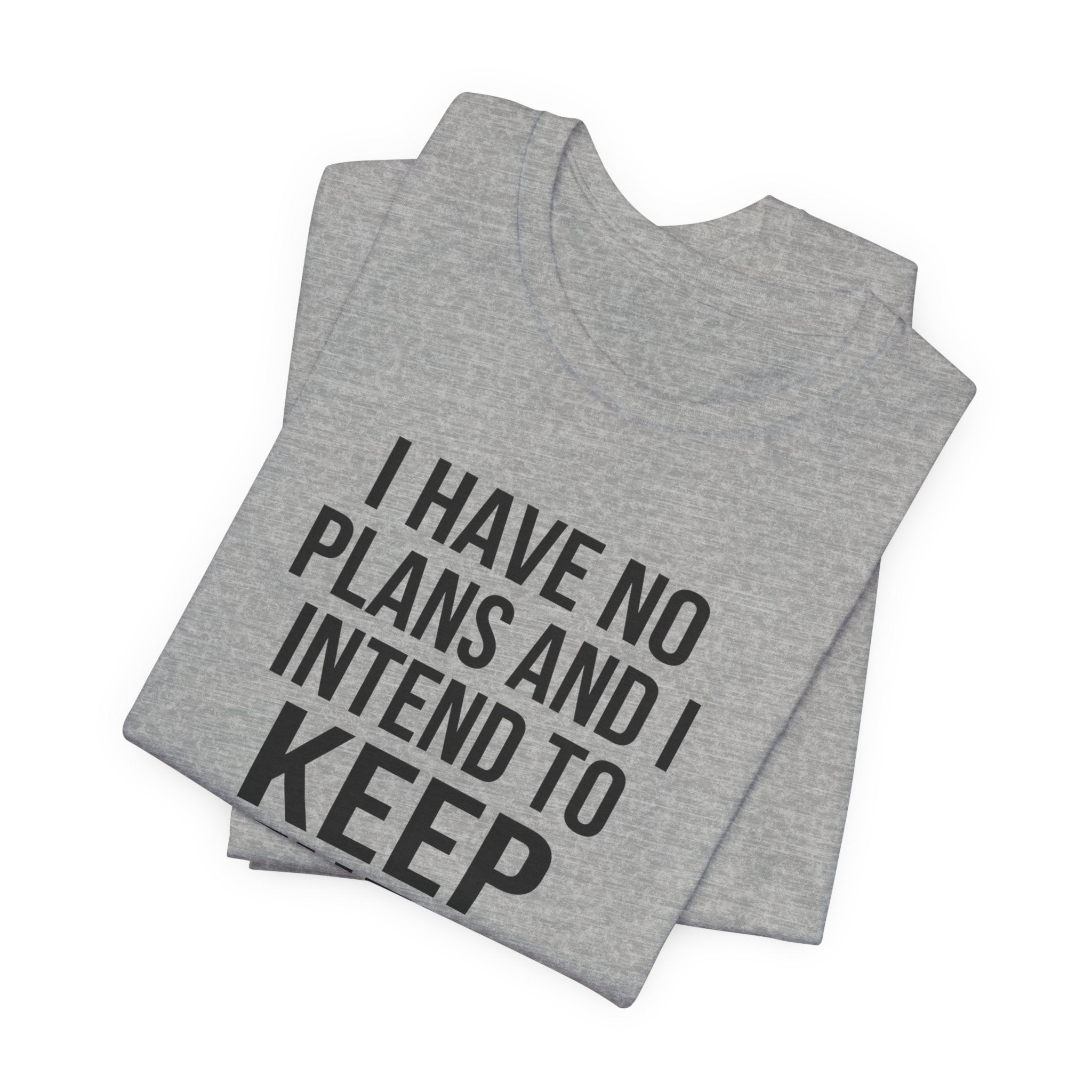 I Have No Plans and I Intend to Keep Them — Unisex Tee