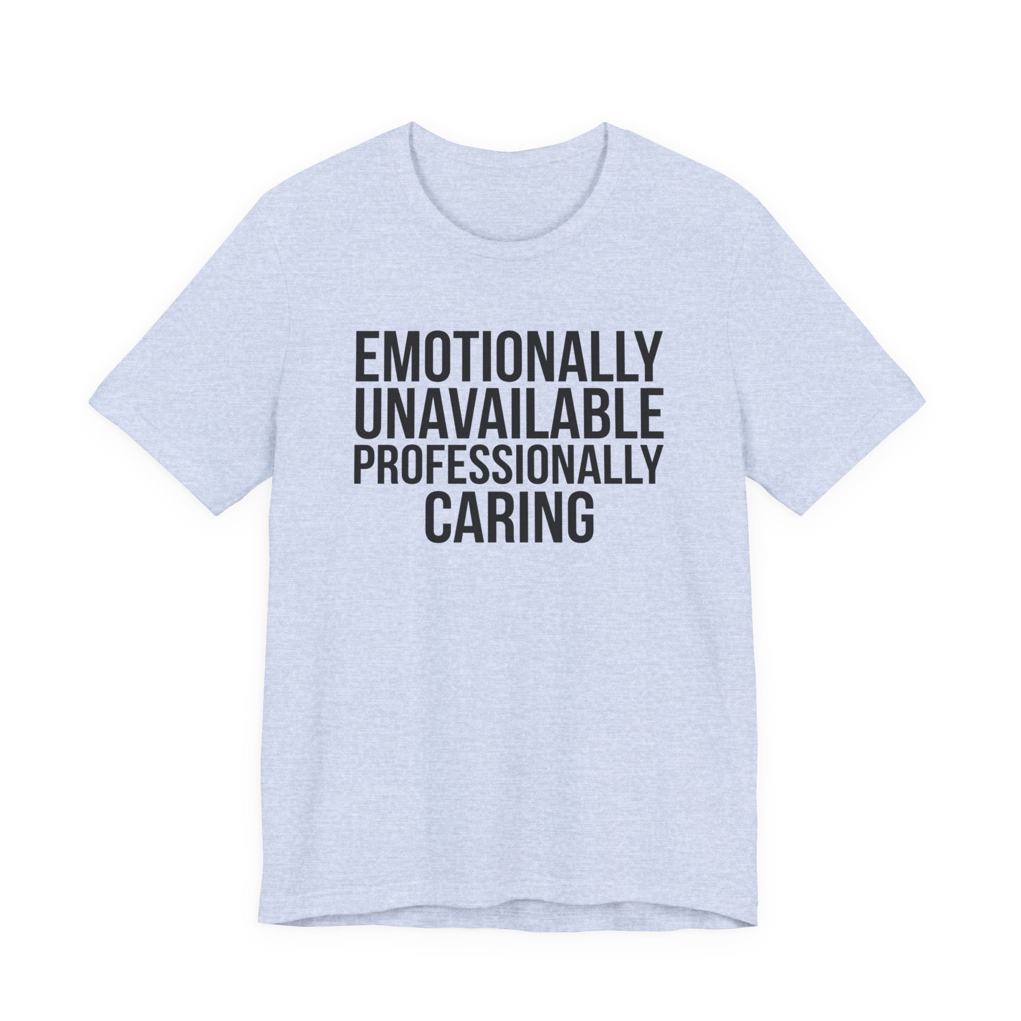 Emotionally Unavailable, Professionally Caring — Unisex Tee