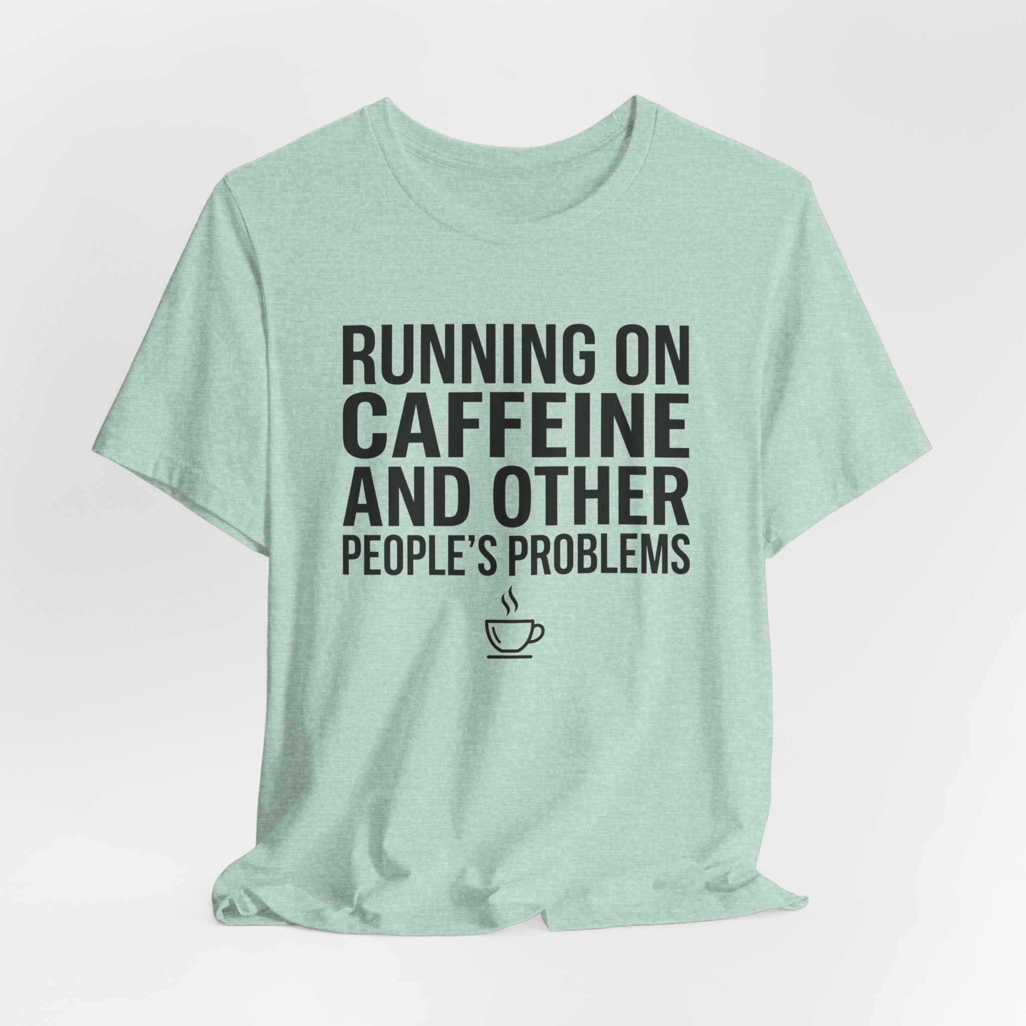 Running on Caffeine and Other People's Problems — Unisex Tee