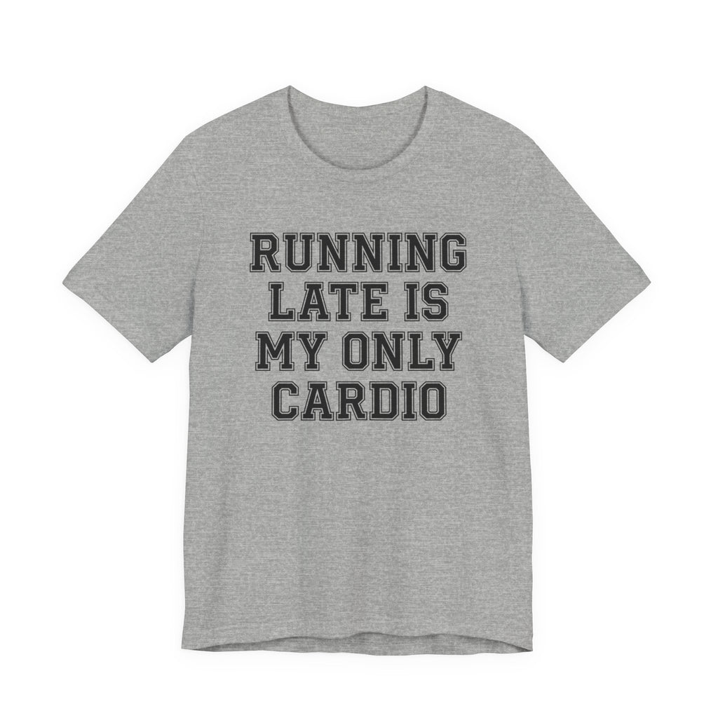 Running Late Is My Only Cardio — Unisex Tee