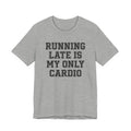 Running Late Is My Only Cardio — Unisex Tee