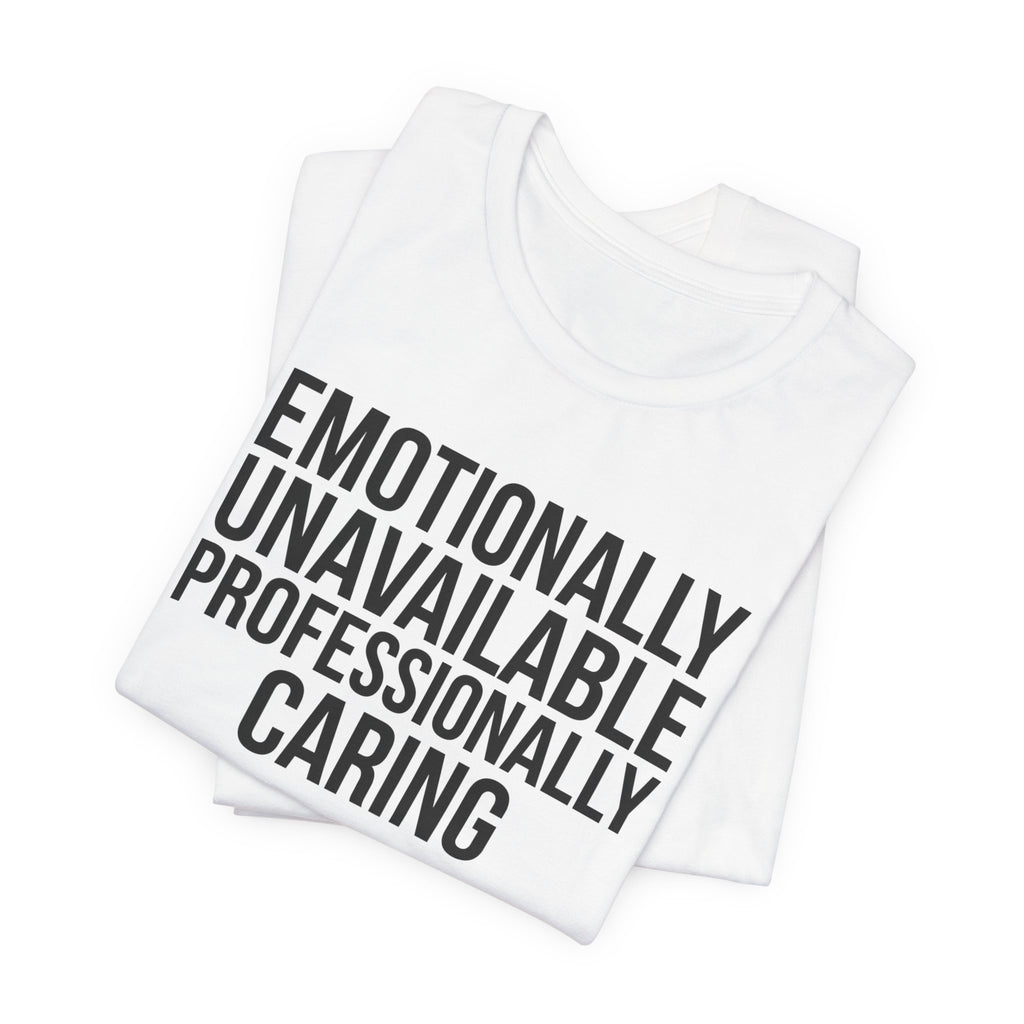Emotionally Unavailable, Professionally Caring — Unisex Tee
